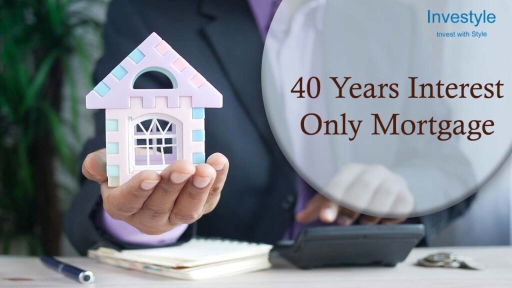 Everything you want to know about 40 Years Interest Only Mortgage