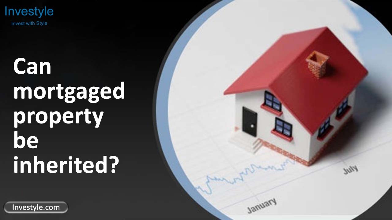 Can mortgaged property be inherited Investyle