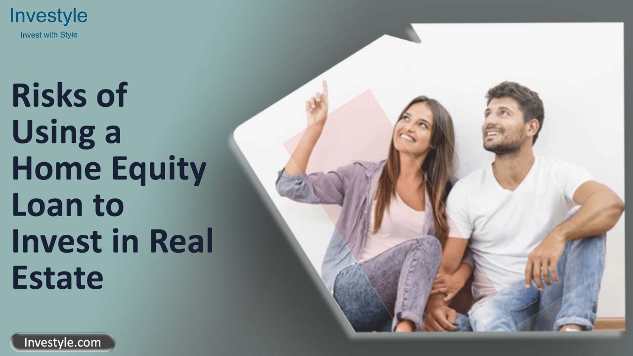 Risk of using a home equity loan to invest in Real Estate