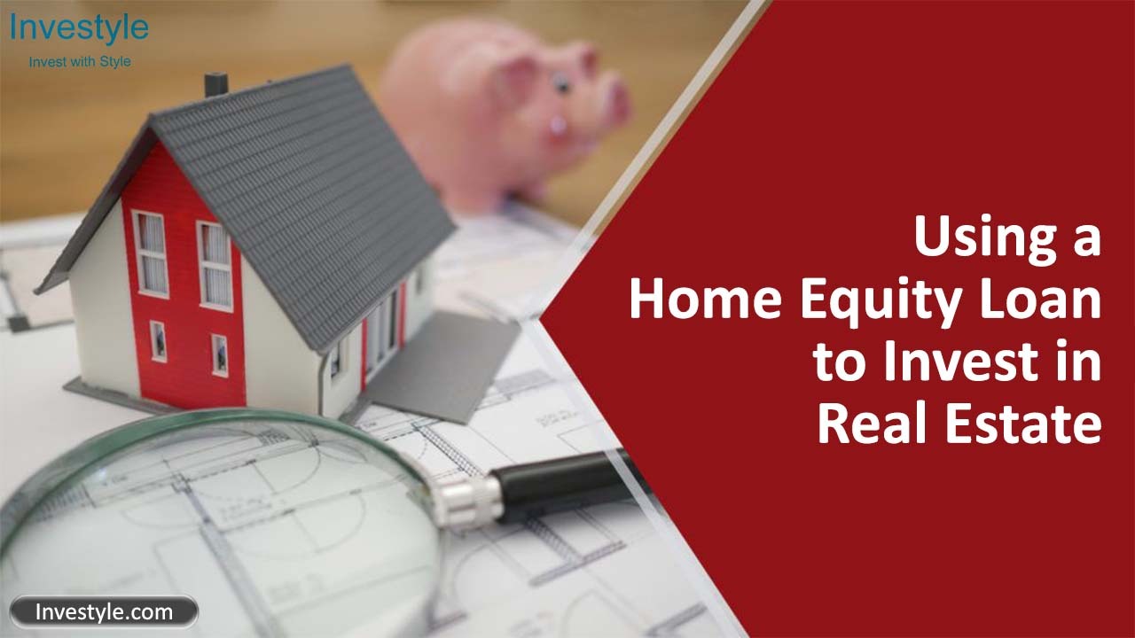 Using a home equity loan to invest in real estate